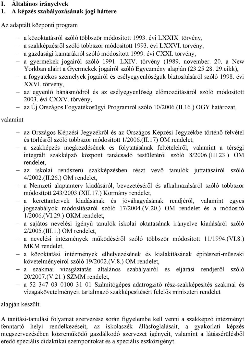 november. 20. a New Yorkban aláírt a Gyermekek jogairól szóló Egyezmény alapján (23.25.28. 29.cikk), a fogyatékos személyek jogairól és esélyegyenlőségük biztosításáról szóló 1998. évi XXVI.