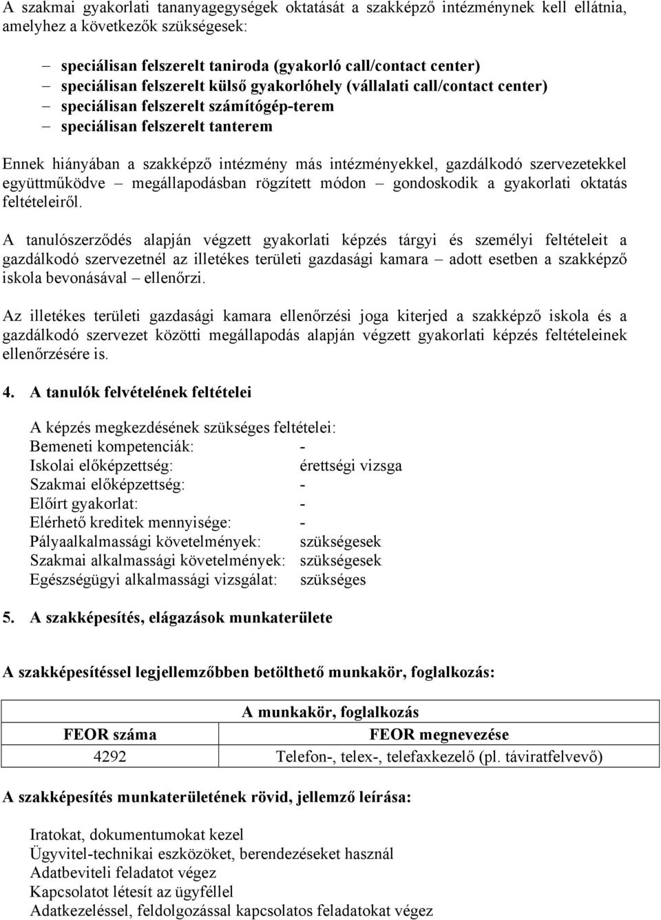 gazdálkodó szervezetekkel együttműködve megállapodásban rögzített módon gondoskodik a gyakorlati oktatás feltételeiről.