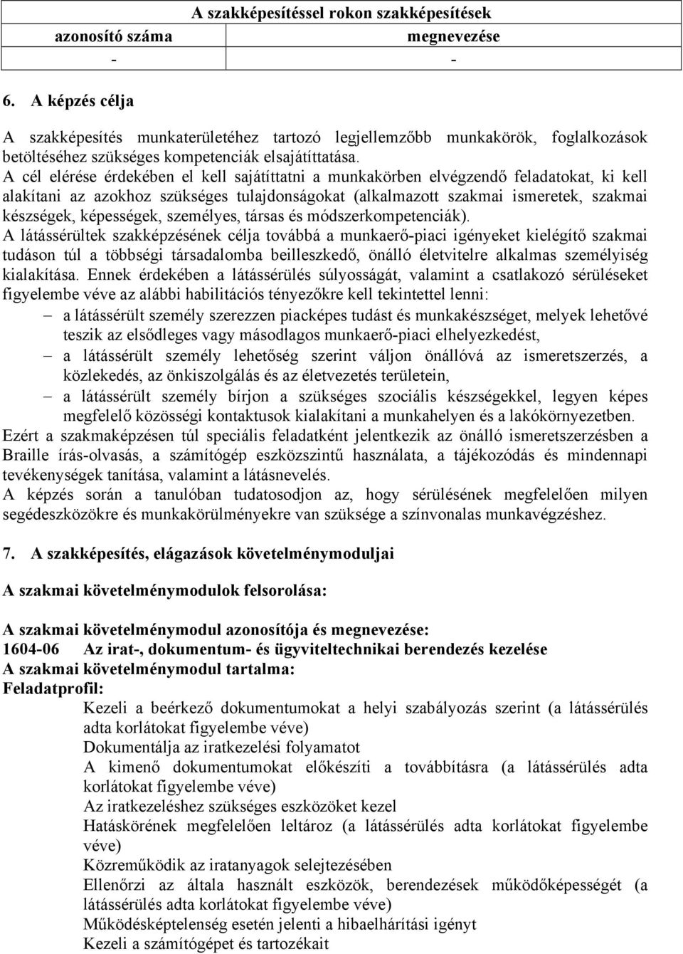 A cél elérése érdekében el kell sajátíttatni a munkakörben elvégzendő feladatokat, ki kell alakítani az azokhoz szükséges tulajdonságokat (alkalmazott szakmai ismeretek, szakmai készségek,