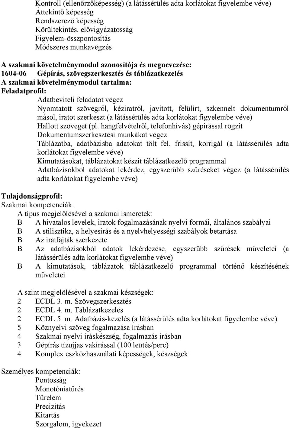 szövegről, kéziratról, javított, felülírt, szkennelt dokumentumról másol, iratot szerkeszt (a látássérülés adta korlátokat figyelembe véve) Hallott szöveget (pl.