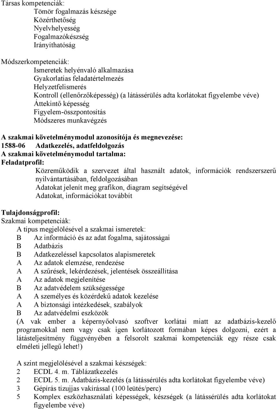 és megnevezése: 1588-06 Adatkezelés, adatfeldolgozás A szakmai követelménymodul tartalma: Feladatprofil: Közreműködik a szervezet által használt adatok, információk rendszerszerű nyilvántartásában,