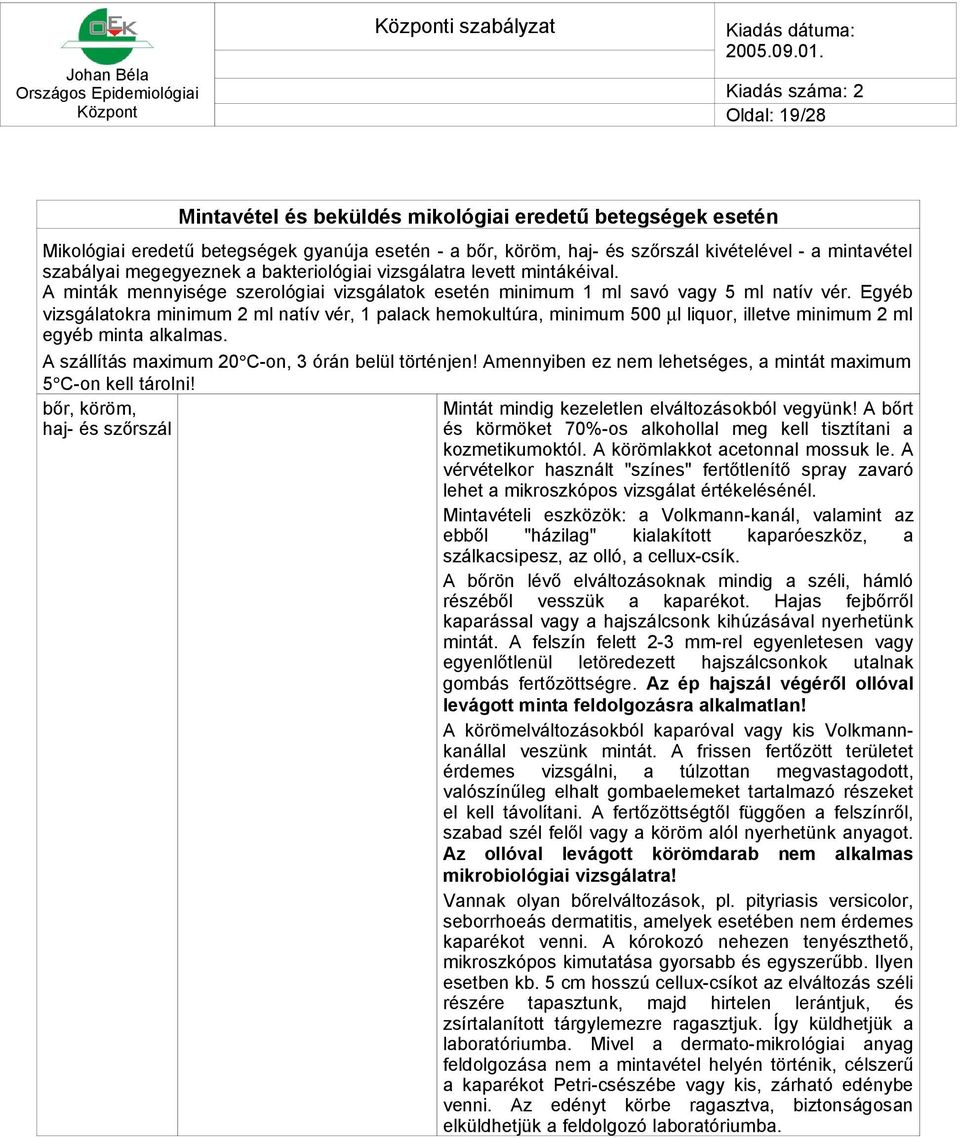 Egyéb vizsgálatokra minimum 2 ml natív vér, 1 palack hemokultúra, minimum 500 µl liquor, illetve minimum 2 ml egyéb minta alkalmas. A szállítás maximum 20 C-on, 3 órán belül történjen!