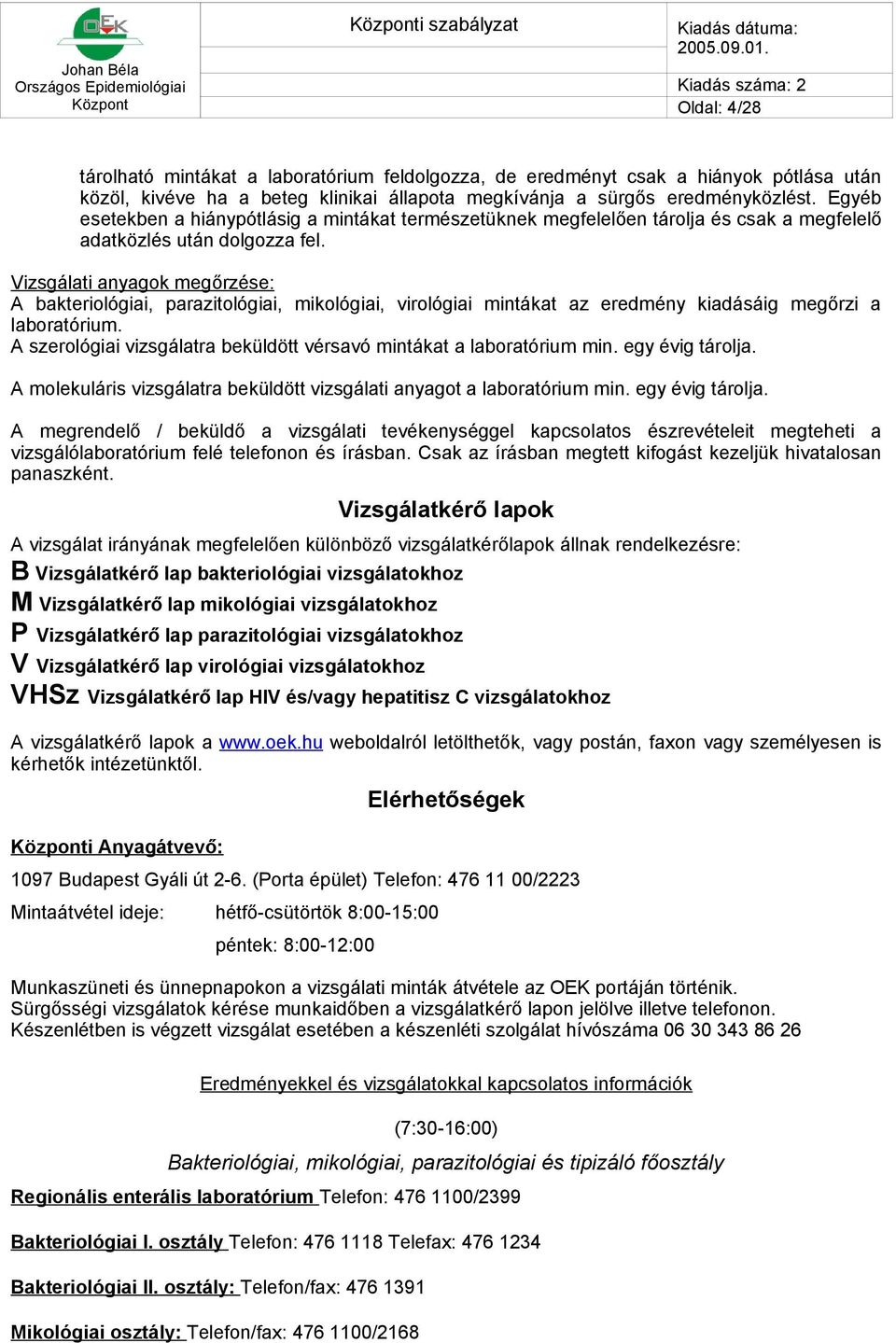 ok megőrzése: A bakteriológiai, parazitológiai, mikológiai, virológiai mintákat az eredmény kiadásáig megőrzi a laboratórium. A szerológiai vizsgálatra beküldött vérsavó mintákat a laboratórium min.