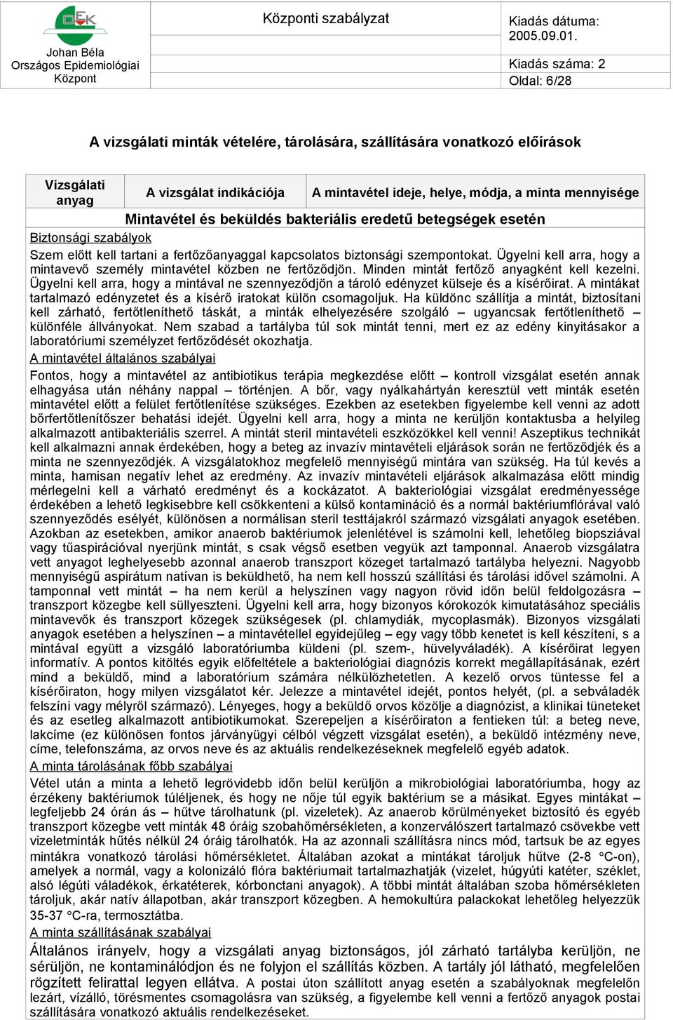 Minden mintát fertőző ként kell kezelni. Ügyelni kell arra, hogy a mintával ne szennyeződjön a tároló edényzet külseje és a kísérőirat.