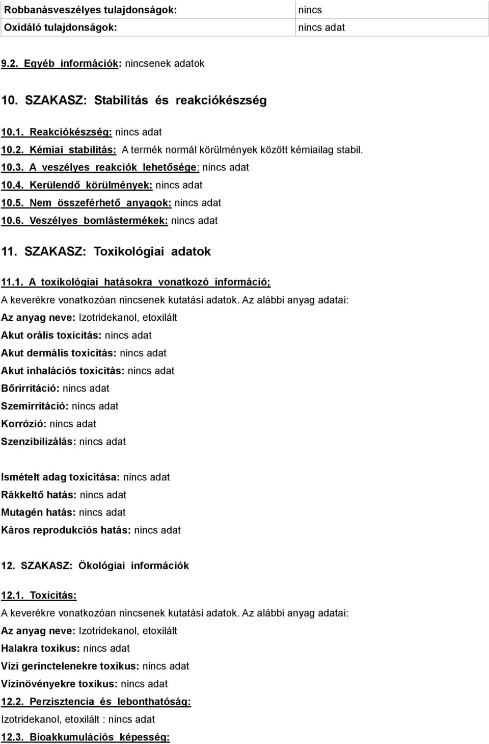 Az alábbi anyag adatai: Az anyag neve: Izotridekanol, etoxilált Akut orális toxicitás: Akut dermális toxicitás: Akut inhalációs toxicitás: Bőrirritáció: Szemirritáció: Korrózió: Szenzibilizálás: