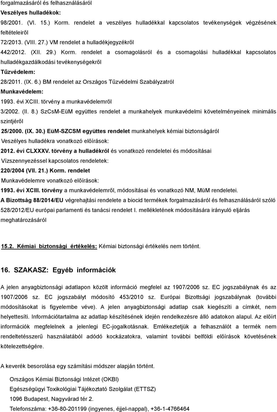 ) BM rendelet az Országos Tűzvédelmi Szabályzatról Munkavédelem: 1993. évi XCIII. törvény a munkavédelemről 3/2002. (II. 8.