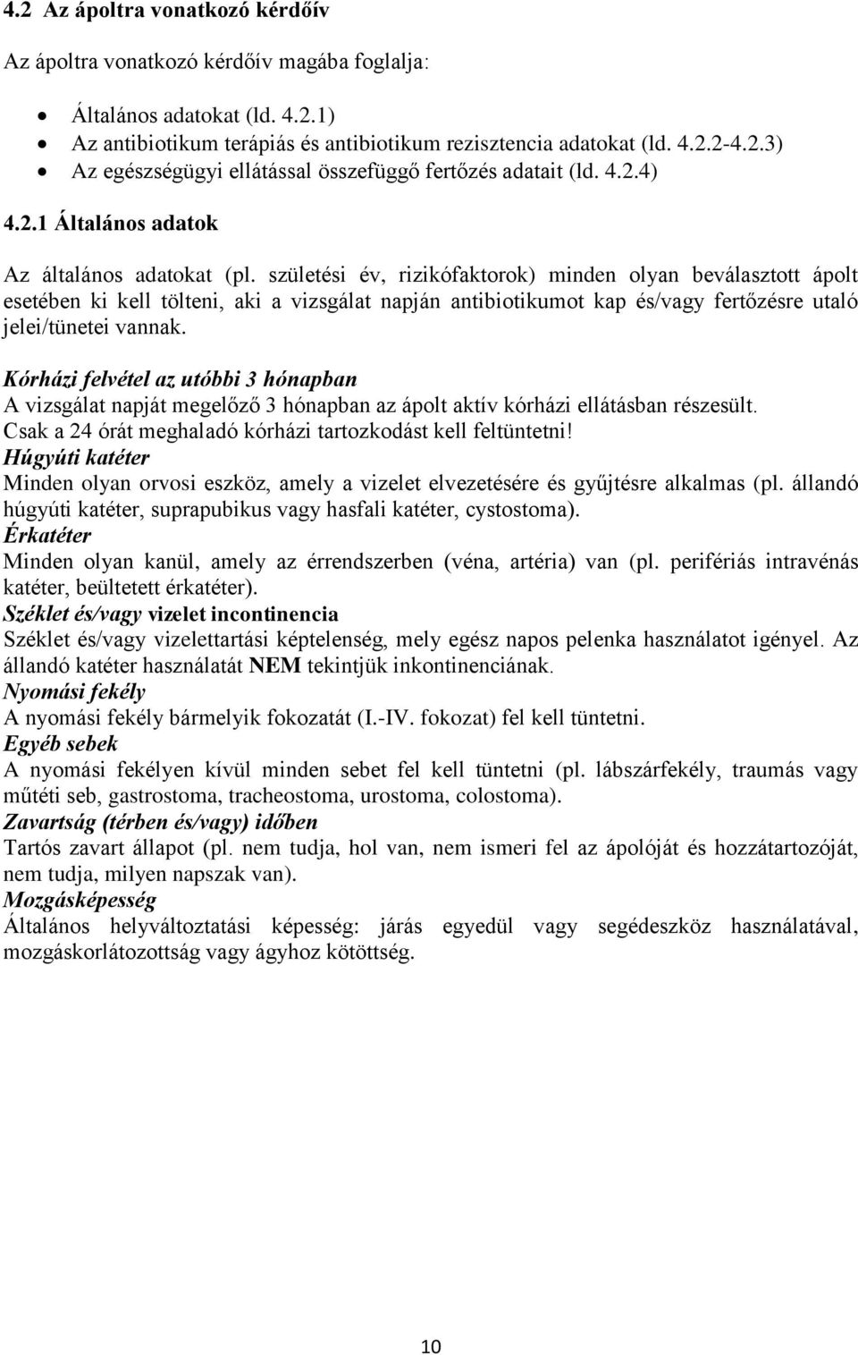 születési év, rizikófaktorok) minden olyan beválasztott ápolt esetében ki kell tölteni, aki a vizsgálat napján antibiotikumot kap és/vagy fertőzésre utaló jelei/tünetei vannak.