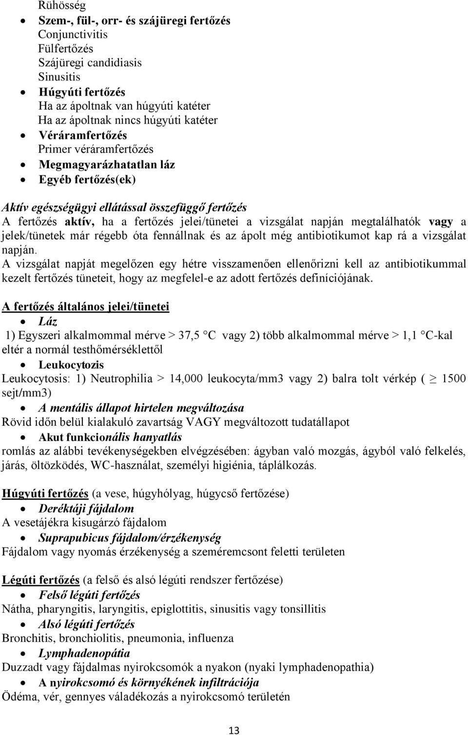 megtalálhatók vagy a jelek/tünetek már régebb óta fennállnak és az ápolt még antibiotikumot kap rá a vizsgálat napján.