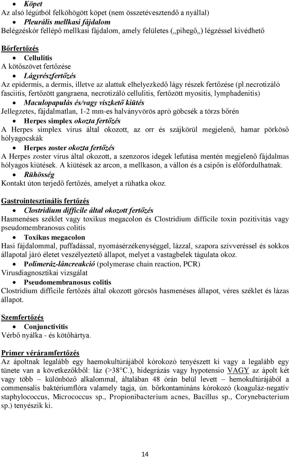 necrotizáló fasciitis, fertőzött gangraena, necrotizáló cellulitis, fertőzött myositis, lymphadenitis) Maculopapulás és/vagy viszkető kiütés Jellegzetes, fájdalmatlan, 1-2 mm-es halványvörös apró