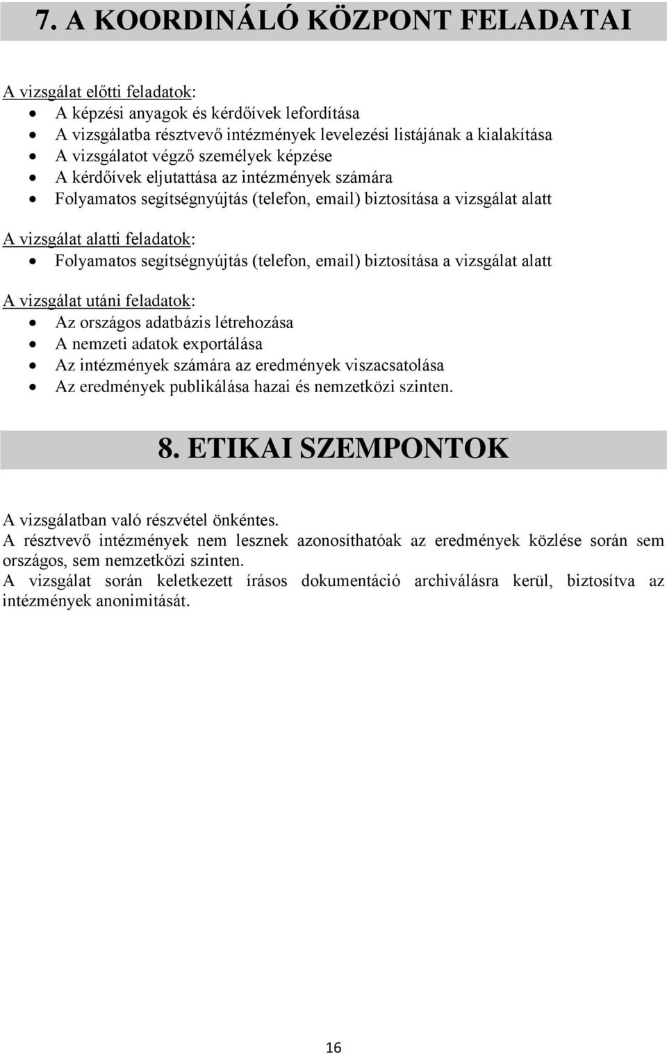 (telefon, email) biztosítása a vizsgálat alatt A vizsgálat utáni feladatok: Az országos adatbázis létrehozása A nemzeti adatok exportálása Az intézmények számára az eredmények viszacsatolása Az