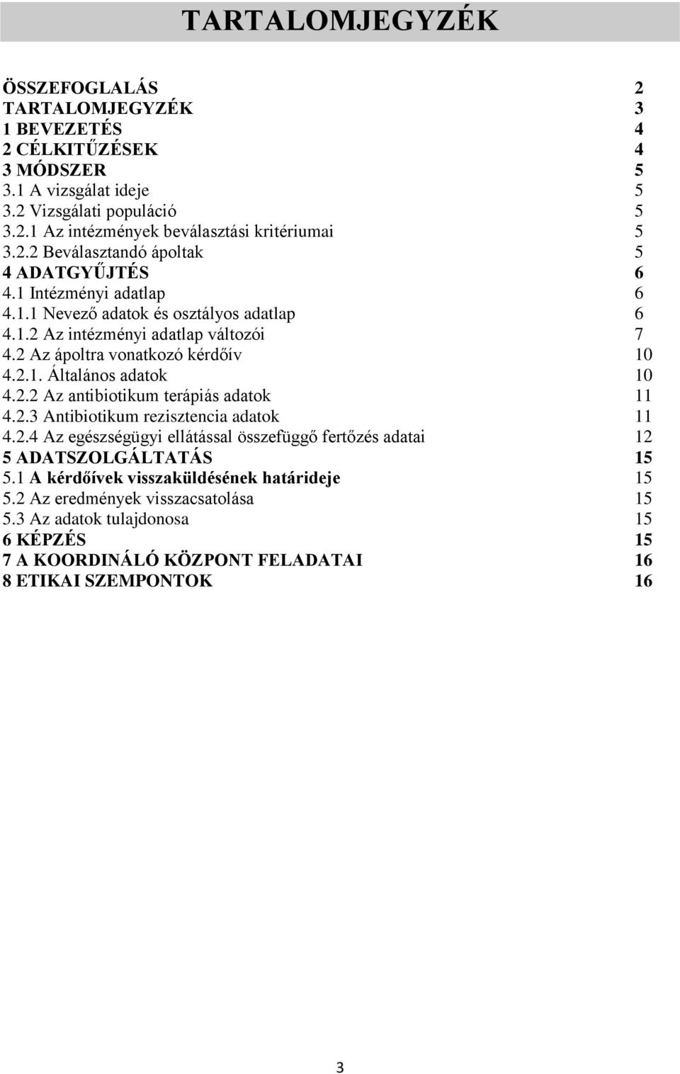 2.2 Az antibiotikum terápiás adatok 11 4.2.3 Antibiotikum rezisztencia adatok 11 4.2.4 Az egészségügyi ellátással összefüggő fertőzés adatai 12 5 ADATSZOLGÁLTATÁS 15 5.