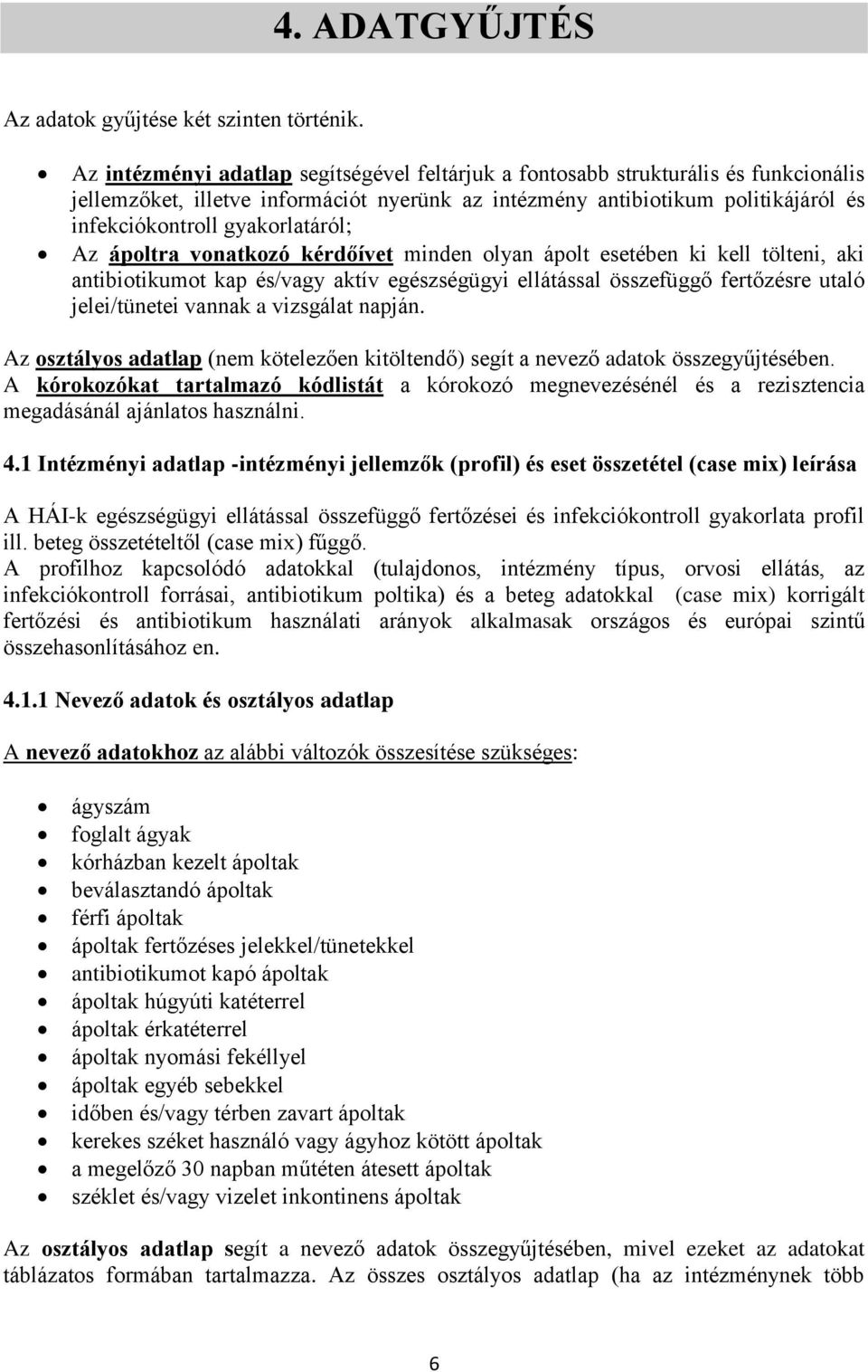 gyakorlatáról; Az ápoltra vonatkozó kérdőívet minden olyan ápolt esetében ki kell tölteni, aki antibiotikumot kap és/vagy aktív egészségügyi ellátással összefüggő fertőzésre utaló jelei/tünetei
