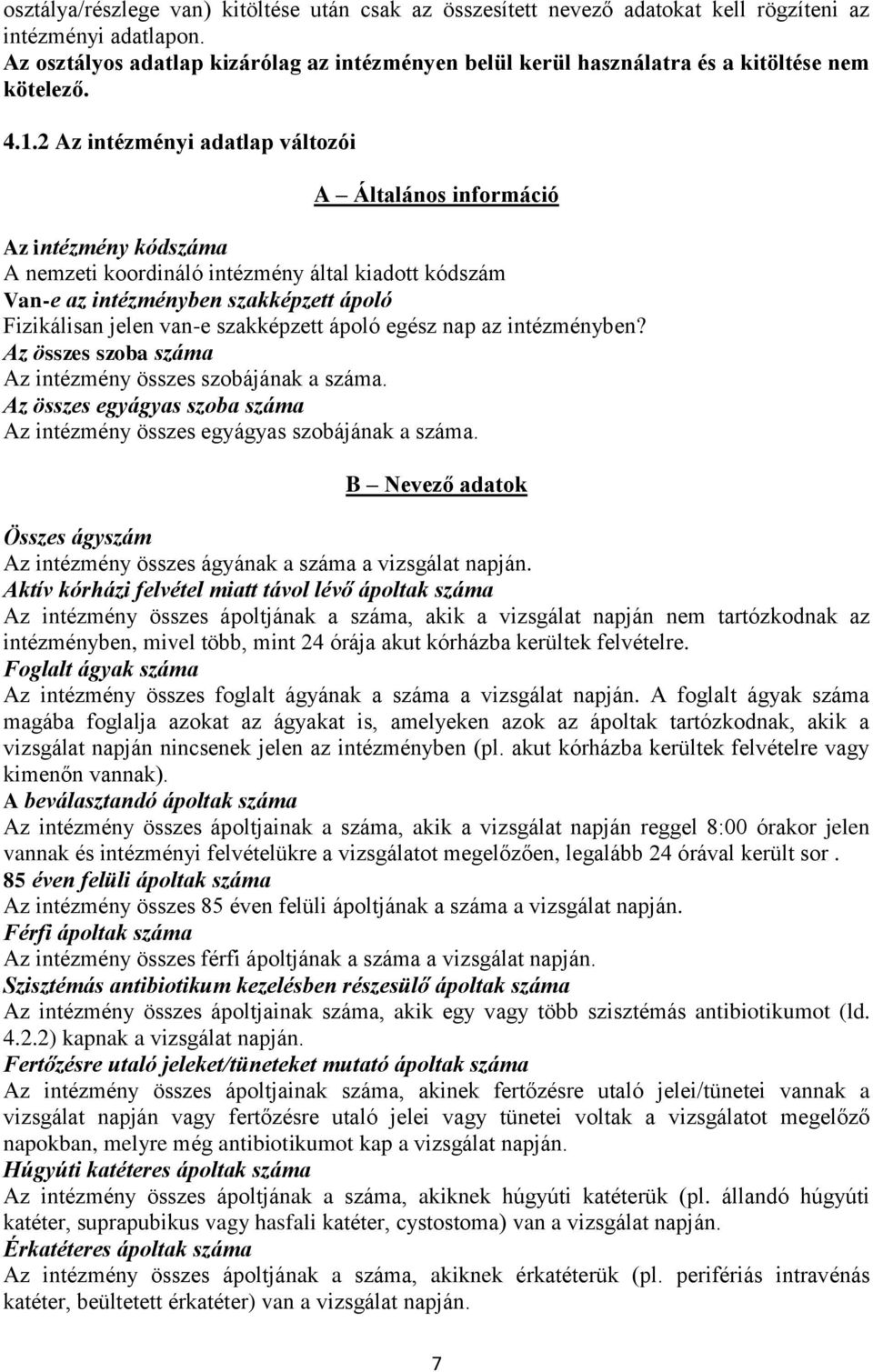 2 Az intézményi adatlap változói A Általános információ Az intézmény kódszáma A nemzeti koordináló intézmény által kiadott kódszám Van-e az intézményben szakképzett ápoló Fizikálisan jelen van-e