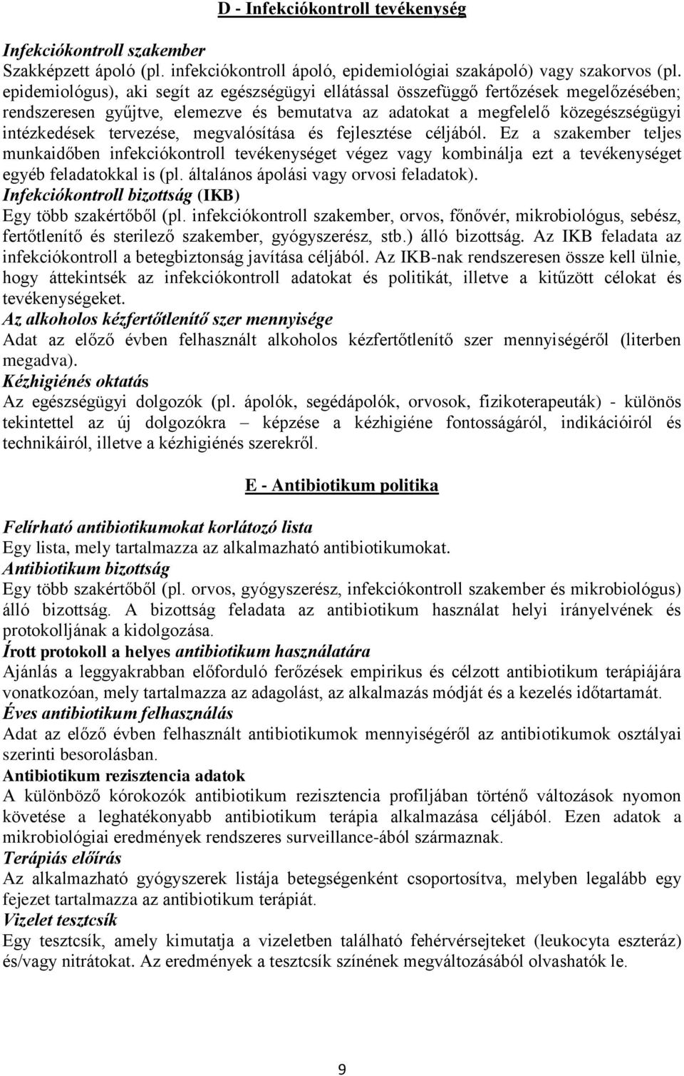 megvalósítása és fejlesztése céljából. Ez a szakember teljes munkaidőben infekciókontroll tevékenységet végez vagy kombinálja ezt a tevékenységet egyéb feladatokkal is (pl.