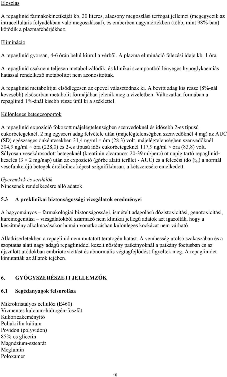Elimináció A repaglinid gyorsan, 4-6 órán belül kiürül a vérből. A plazma elimináció felezési ideje kb. 1 óra.