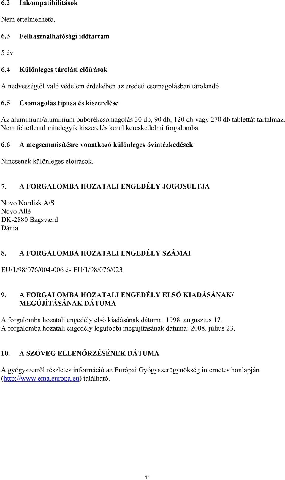 A FORGALOMBA HOZATALI ENGEDÉLY JOGOSULTJA Novo Nordisk A/S Novo Allé DK-2880 Bagsværd Dánia 8. A FORGALOMBA HOZATALI ENGEDÉLY SZÁMAI EU/1/98/076/004-006 és EU/1/98/076/023 9.