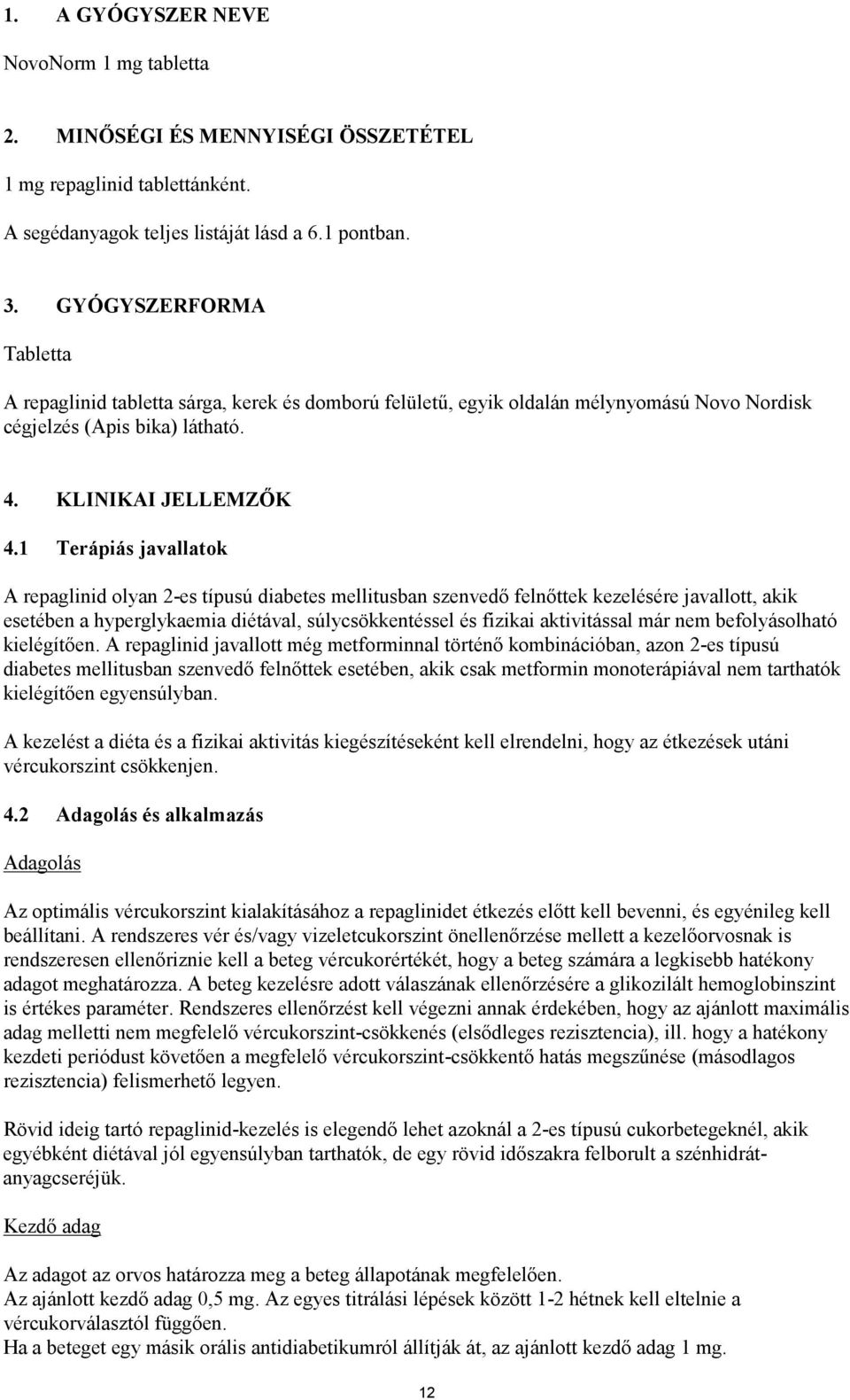 1 Terápiás javallatok A repaglinid olyan 2-es típusú diabetes mellitusban szenvedő felnőttek kezelésére javallott, akik esetében a hyperglykaemia diétával, súlycsökkentéssel és fizikai aktivitással
