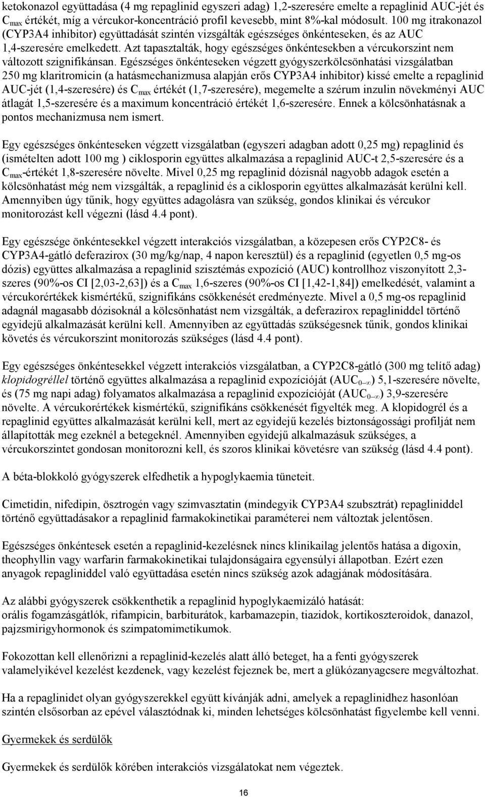 Azt tapasztalták, hogy egészséges önkéntesekben a vércukorszint nem változott szignifikánsan.