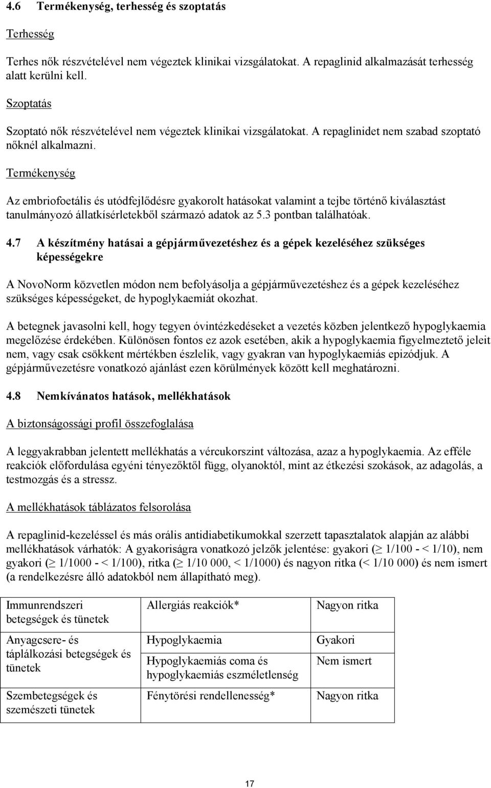 Termékenység Az embriofoetális és utódfejlődésre gyakorolt hatásokat valamint a tejbe történő kiválasztást tanulmányozó állatkísérletekből származó adatok az 5.3 pontban találhatóak. 4.