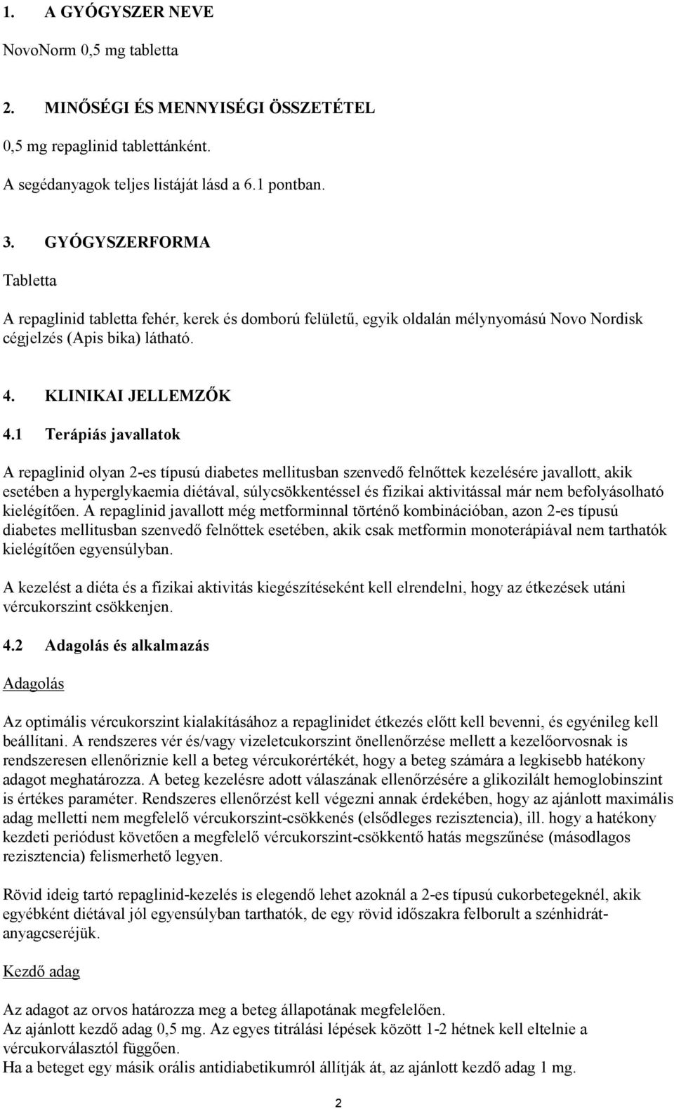 1 Terápiás javallatok A repaglinid olyan 2-es típusú diabetes mellitusban szenvedő felnőttek kezelésére javallott, akik esetében a hyperglykaemia diétával, súlycsökkentéssel és fizikai aktivitással