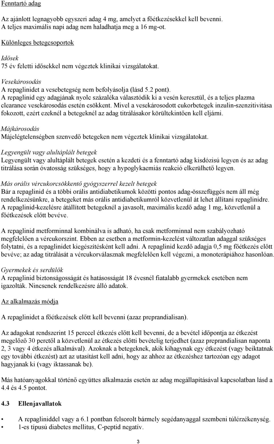 A repaglinid egy adagjának nyolc százaléka választódik ki a vesén keresztül, és a teljes plazma clearance vesekárosodás esetén csökkent.