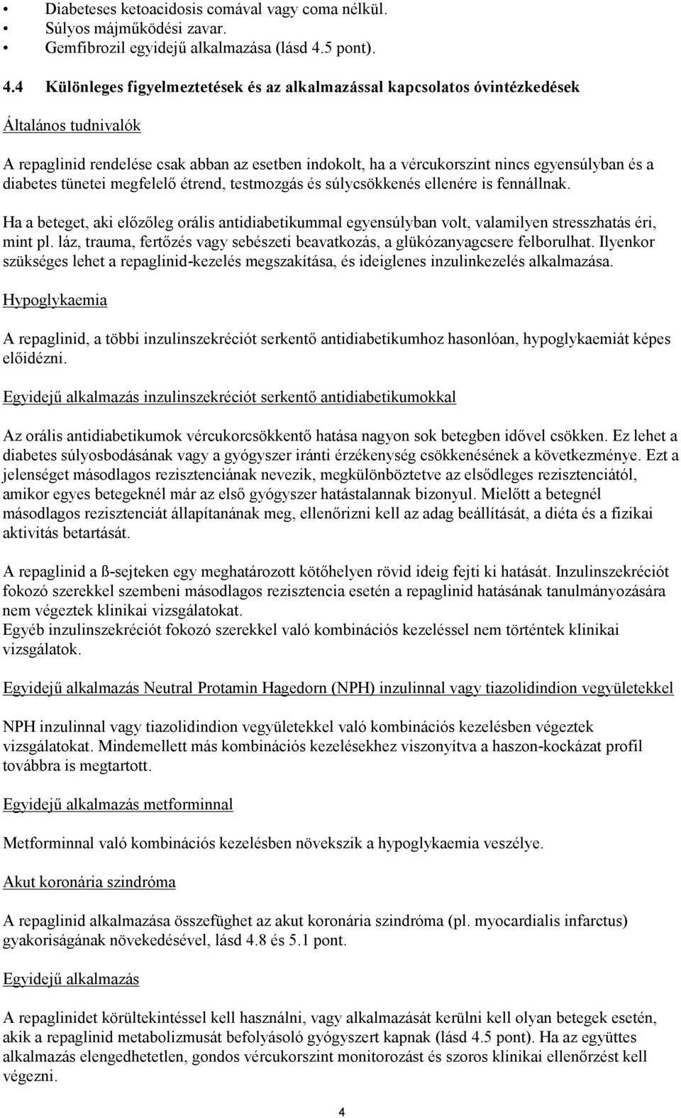 4 Különleges figyelmeztetések és az alkalmazással kapcsolatos óvintézkedések Általános tudnivalók A repaglinid rendelése csak abban az esetben indokolt, ha a vércukorszint nincs egyensúlyban és a