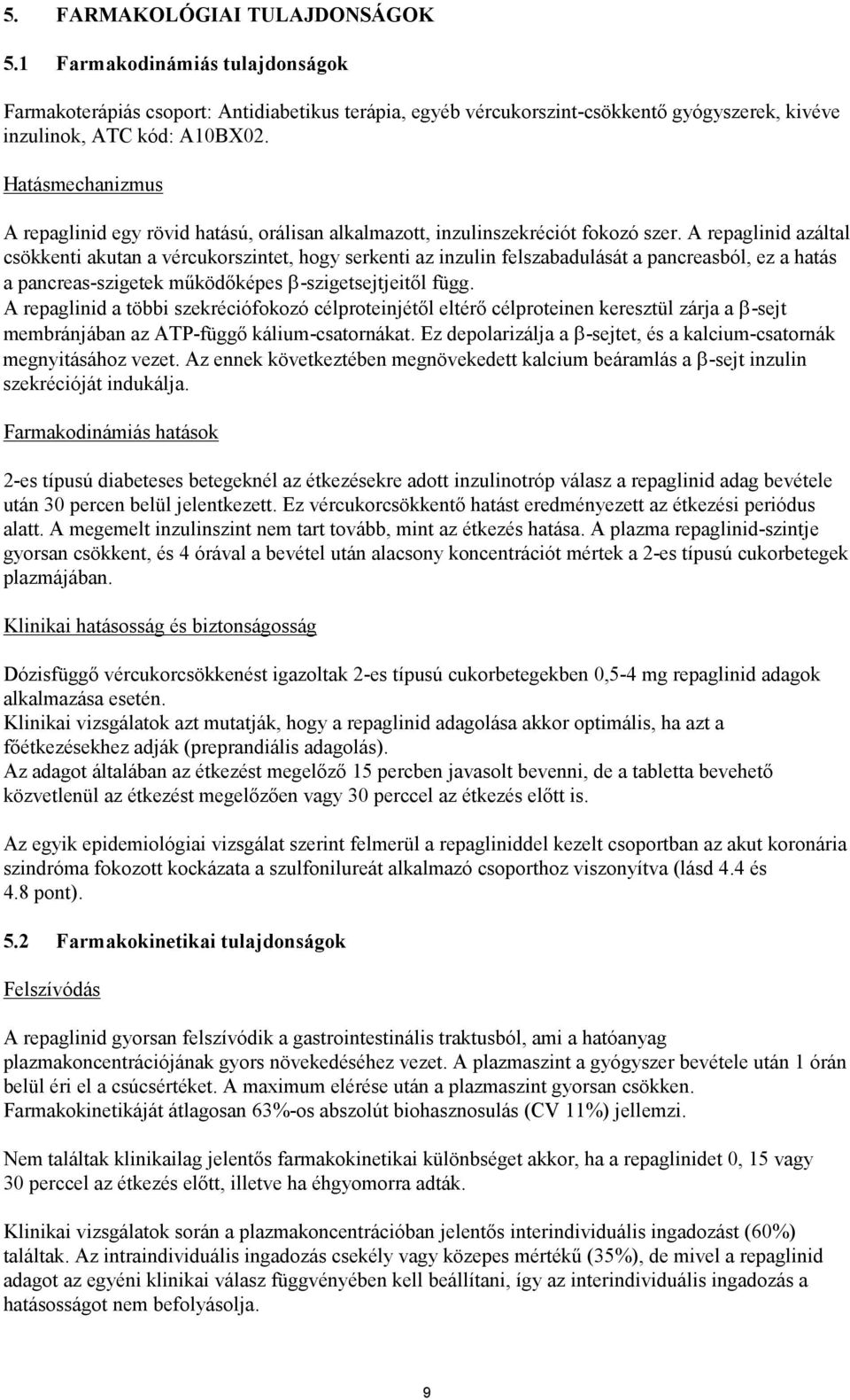 A repaglinid azáltal csökkenti akutan a vércukorszintet, hogy serkenti az inzulin felszabadulását a pancreasból, ez a hatás a pancreas-szigetek működőképes β-szigetsejtjeitől függ.