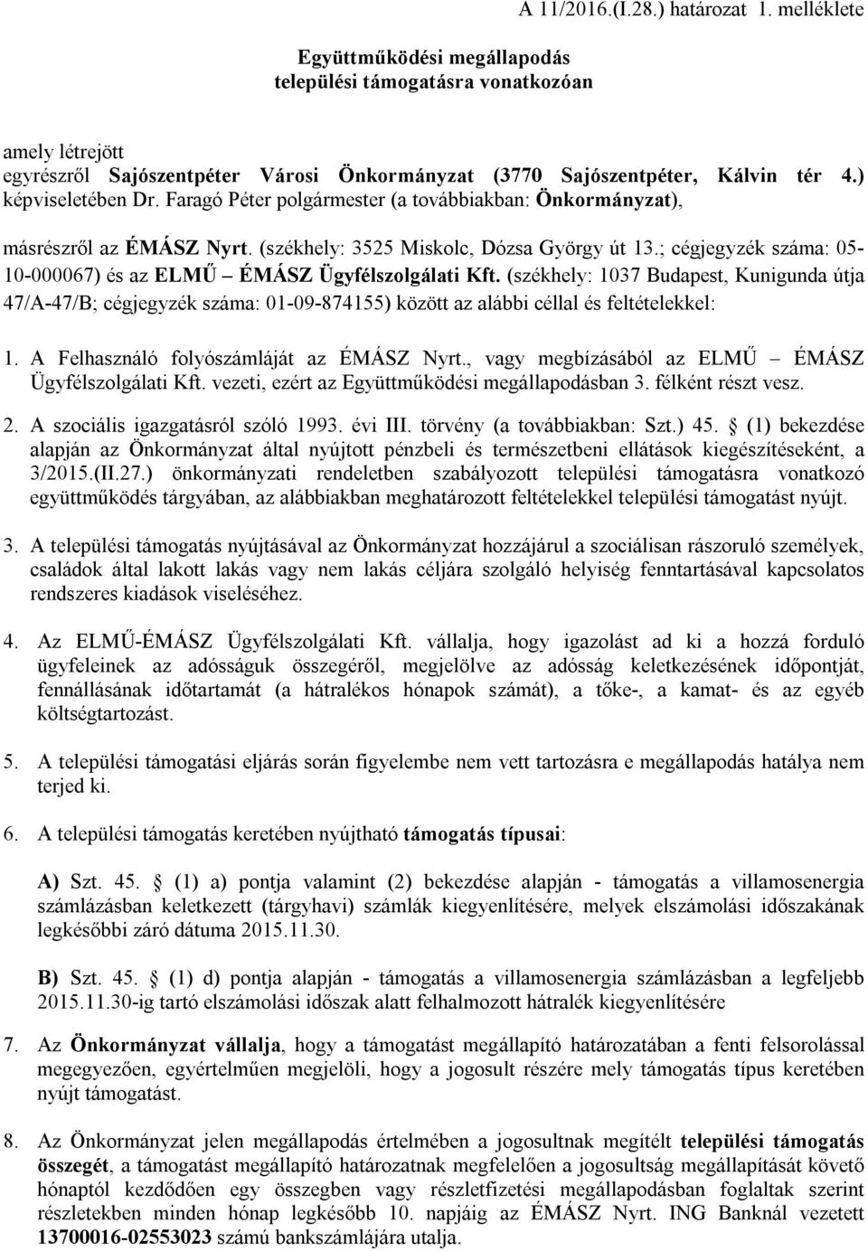 Faragó Péter polgármester (a továbbiakban: Önkormányzat), másrészről az ÉMÁSZ Nyrt. (székhely: 3525 Miskolc, Dózsa György út 13.; cégjegyzék száma: 05-10-000067) és az ELMŰ ÉMÁSZ Ügyfélszolgálati Kft.