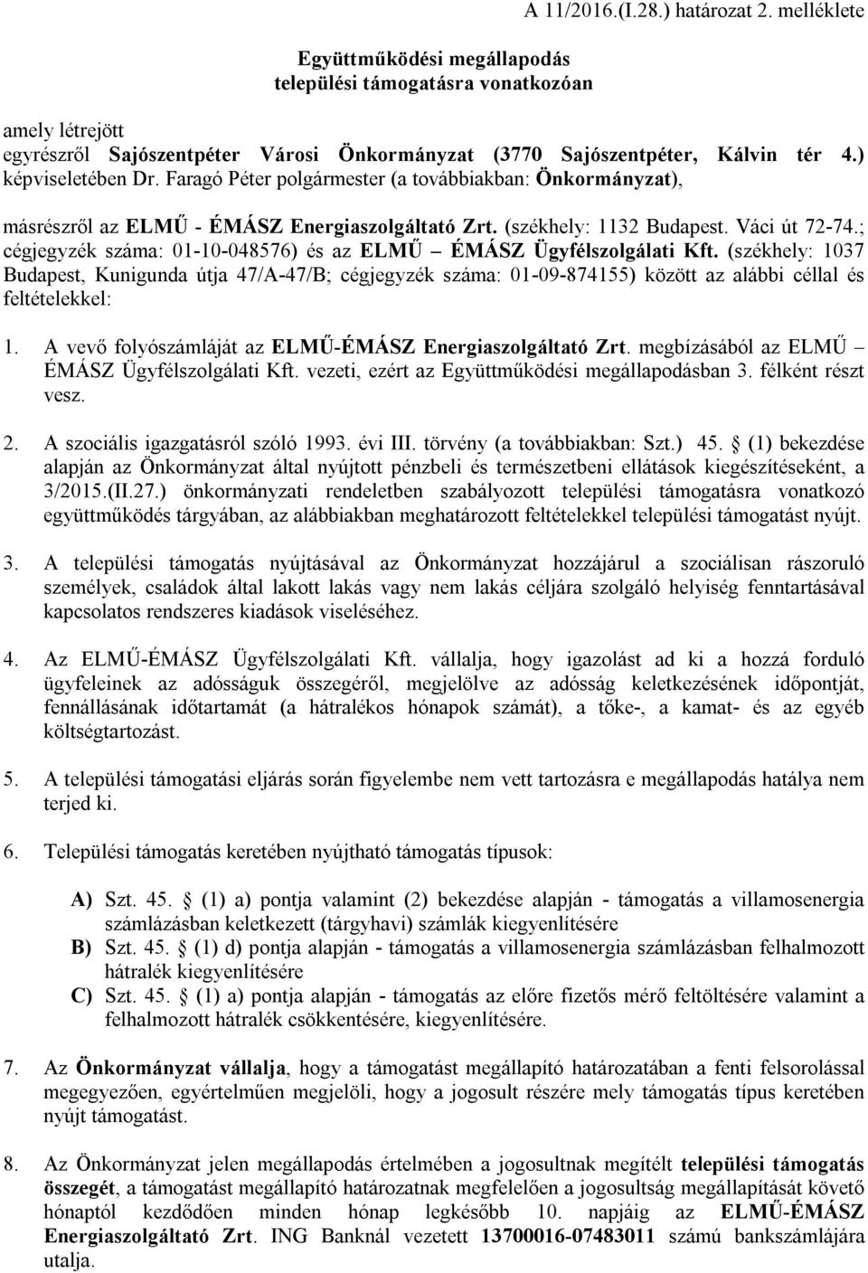 Faragó Péter polgármester (a továbbiakban: Önkormányzat), másrészről az ELMŰ - ÉMÁSZ Energiaszolgáltató Zrt. (székhely: 1132 Budapest. Váci út 72-74.