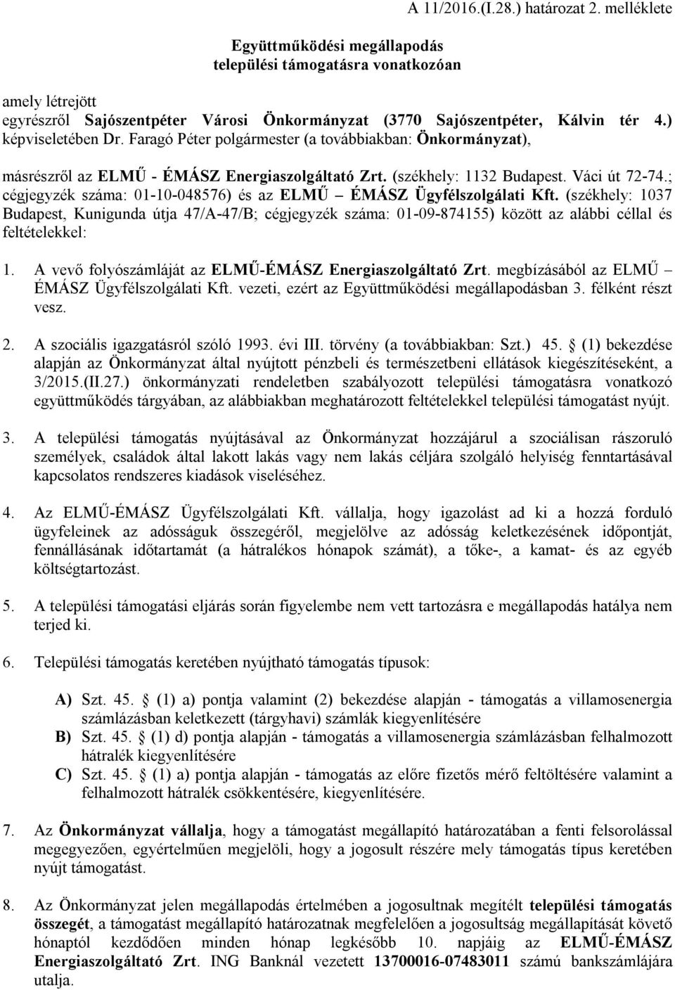 Faragó Péter polgármester (a továbbiakban: Önkormányzat), másrészről az ELMŰ - ÉMÁSZ Energiaszolgáltató Zrt. (székhely: 1132 Budapest. Váci út 72-74.