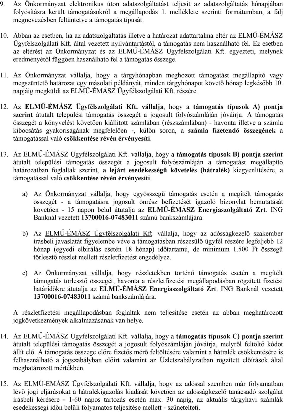 Abban az esetben, ha az adatszolgáltatás illetve a határozat adattartalma eltér az ELMŰ-ÉMÁSZ Ügyfélszolgálati Kft. által vezetett nyilvántartástól, a támogatás nem használható fel.