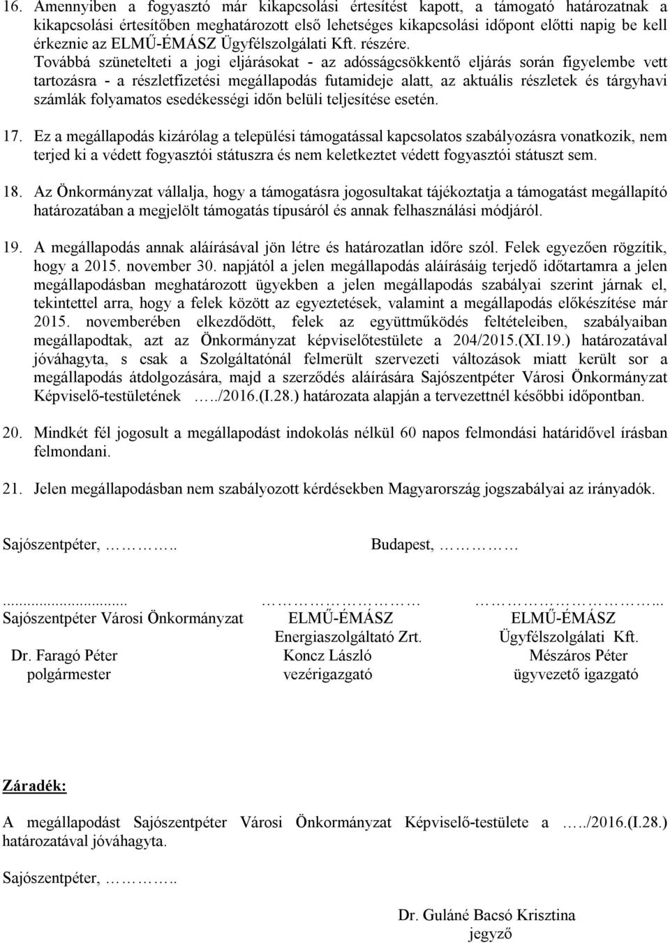 Továbbá szünetelteti a jogi eljárásokat - az adósságcsökkentő eljárás során figyelembe vett tartozásra - a részletfizetési megállapodás futamideje alatt, az aktuális részletek és tárgyhavi számlák