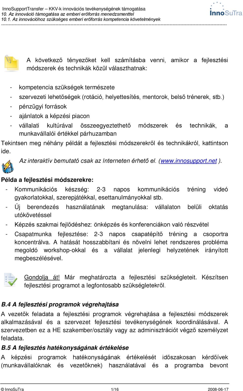 ) - pénzügyi források - ajánlatok a képzési piacon - vállalati kultúrával összeegyeztethető módszerek és technikák, a munkavállalói értékkel párhuzamban Tekintsen meg néhány példát a fejlesztési