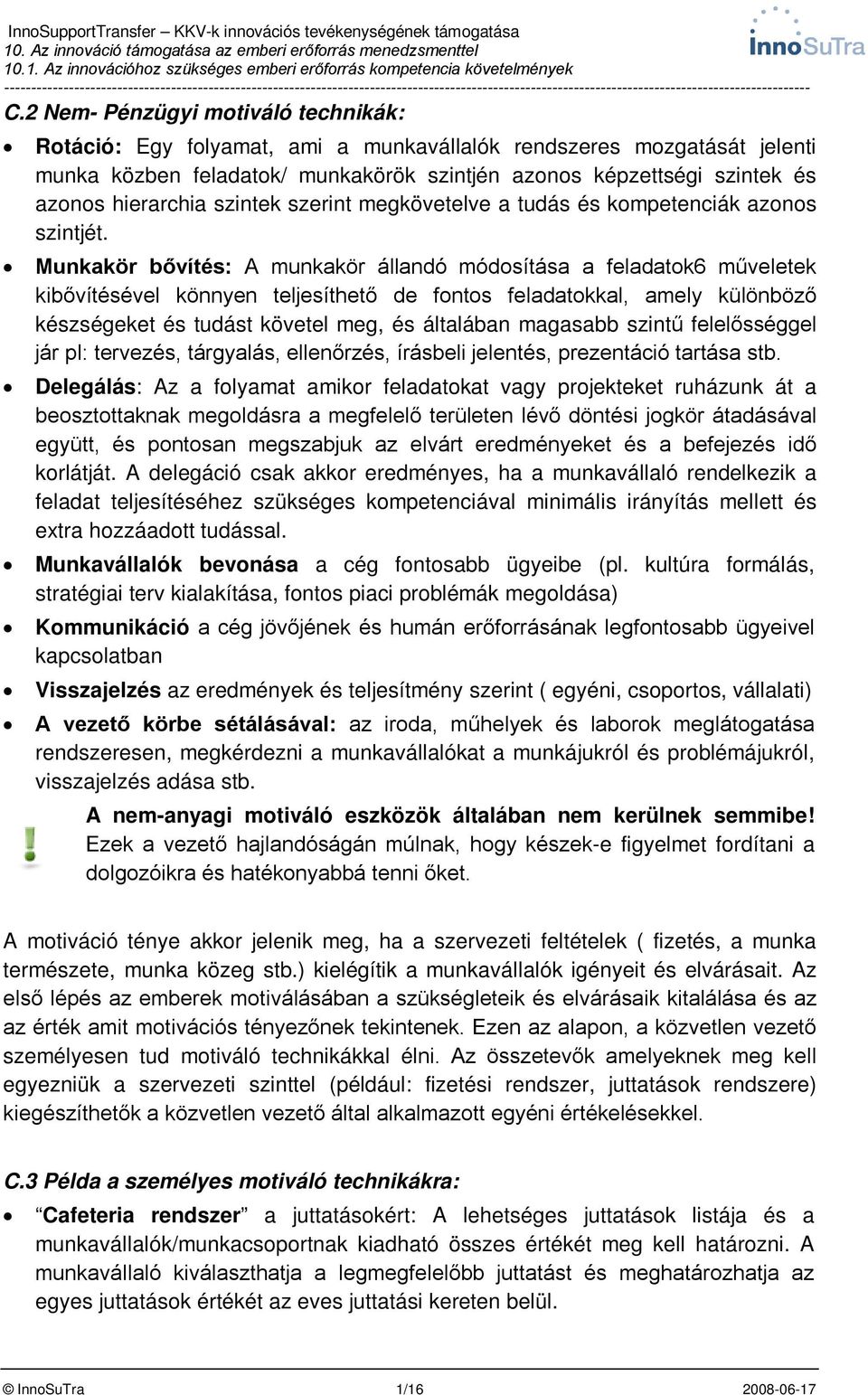 Munkakör bővítés: A munkakör állandó módosítása a feladatok6 műveletek kibővítésével könnyen teljesíthető de fontos feladatokkal, amely különböző készségeket és tudást követel meg, és általában