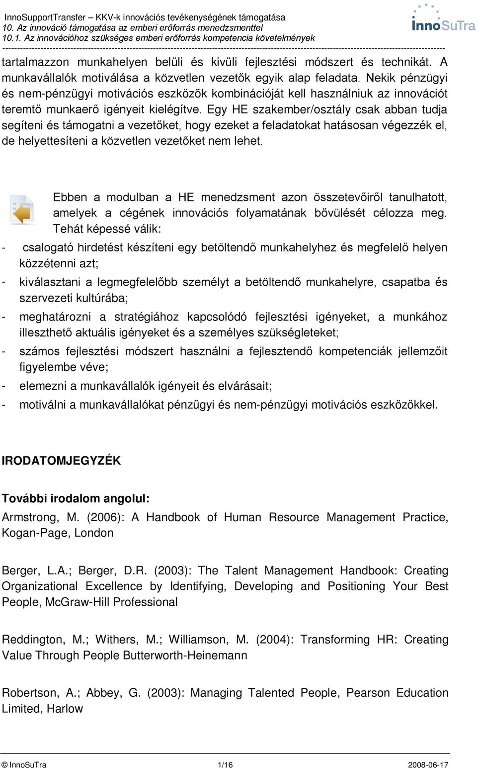Egy HE szakember/osztály csak abban tudja segíteni és támogatni a vezetőket, hogy ezeket a feladatokat hatásosan végezzék el, de helyettesíteni a közvetlen vezetőket nem lehet.