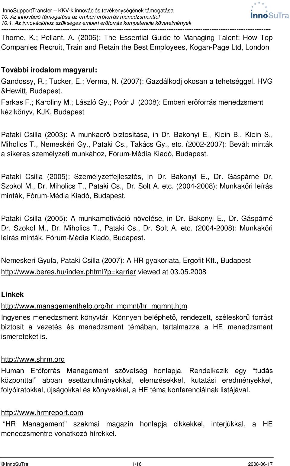(2008): Emberi erőforrás menedzsment kézikönyv, KJK, Budapest Pataki Csilla (2003): A munkaerő biztosítása, in Dr. Bakonyi E., Klein B., Klein S., Miholics T., Nemeskéri Gy., Pataki Cs., Takács Gy.