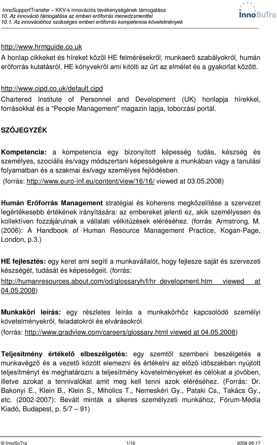 SZÓJEGYZÉK Kompetencia: a kompetencia egy bizonyított képesség tudás, készség és személyes, szociális és/vagy módszertani képességekre a munkában vagy a tanulási folyamatban és a szakmai és/vagy