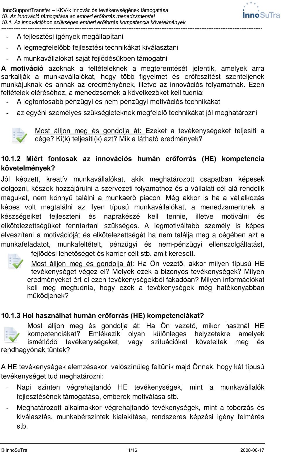Ezen feltételek eléréséhez, a menedzsernek a következőket kell tudnia: - A legfontosabb pénzügyi és nem-pénzügyi motivációs technikákat - az egyéni személyes szükségleteknek megfelelő technikákat jól
