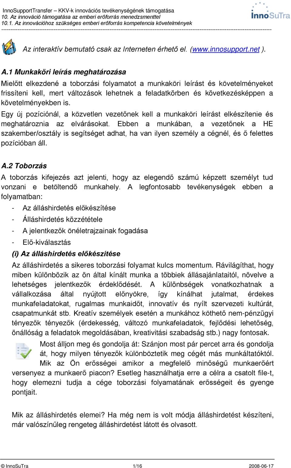 követelményekben is. Egy új pozíciónál, a közvetlen vezetőnek kell a munkaköri leírást elkészítenie és meghatároznia az elvárásokat.