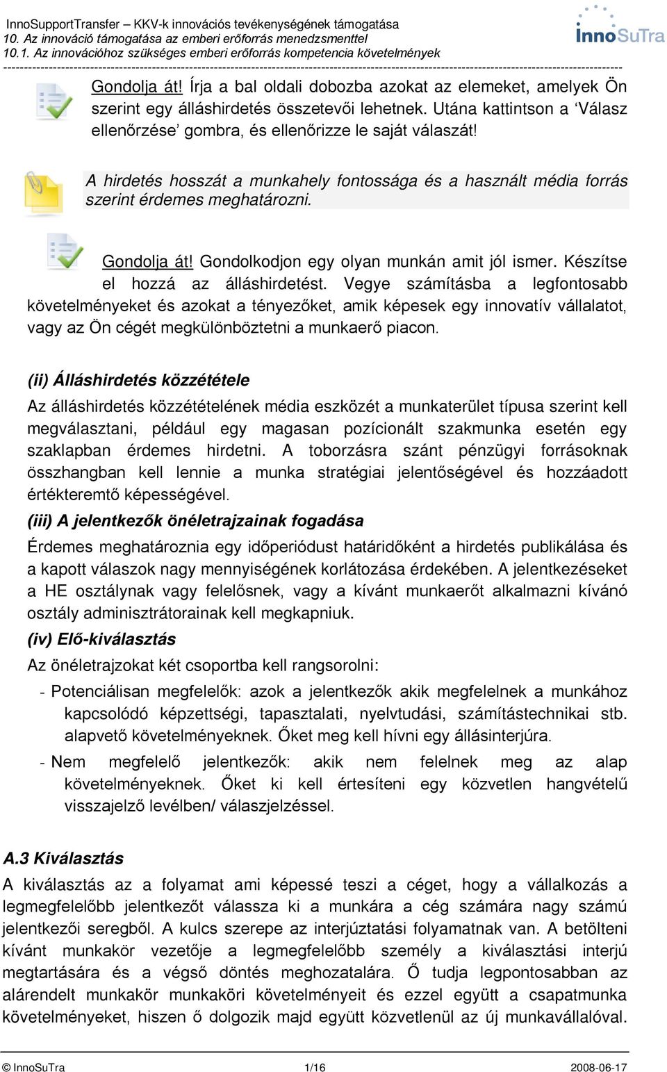 Vegye számításba a legfontosabb követelményeket és azokat a tényezőket, amik képesek egy innovatív vállalatot, vagy az Ön cégét megkülönböztetni a munkaerő piacon.