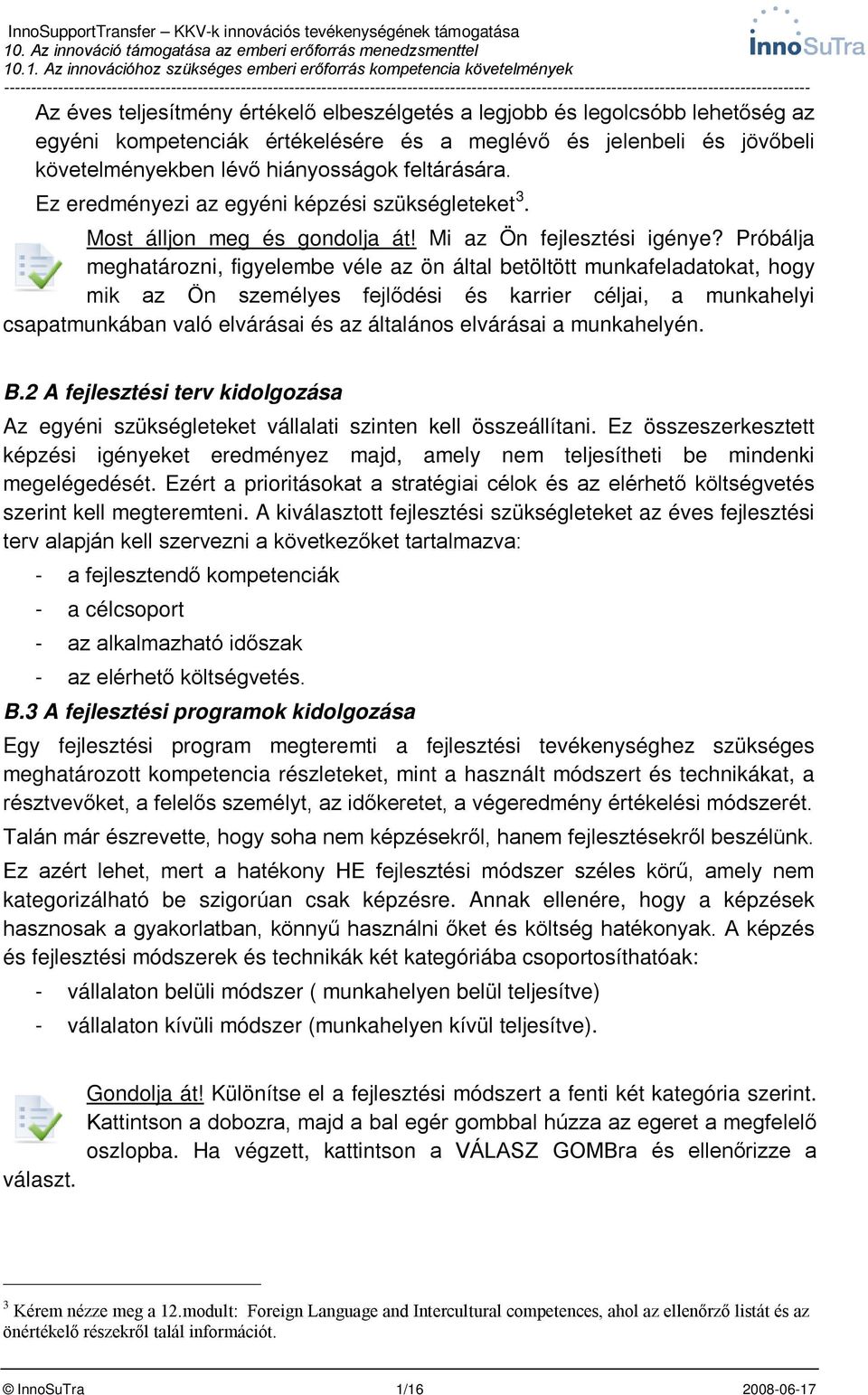 Próbálja meghatározni, figyelembe véle az ön által betöltött munkafeladatokat, hogy mik az Ön személyes fejlődési és karrier céljai, a munkahelyi csapatmunkában való elvárásai és az általános