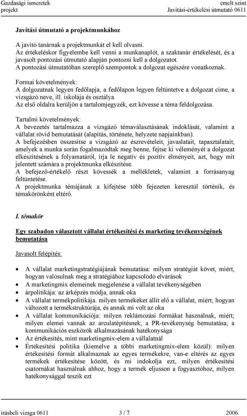 A pontozási útmutatóban szereplő szempontok a dolgozat egészére vonatkoznak. Formai követelmények: A dolgozatnak legyen fedőlapja, a fedőlapon legyen feltüntetve a dolgozat címe, a vizsgázó neve, ill.