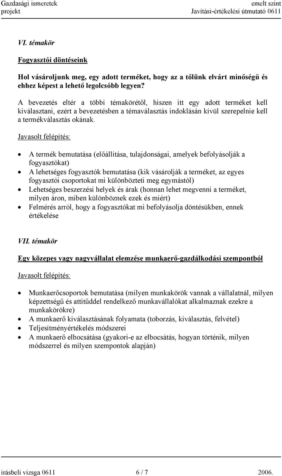 A termék bemutatása (előállítása, tulajdonságai, amelyek befolyásolják a fogyasztókat) A lehetséges fogyasztók bemutatása (kik vásárolják a terméket, az egyes fogyasztói csoportokat mi különbözteti