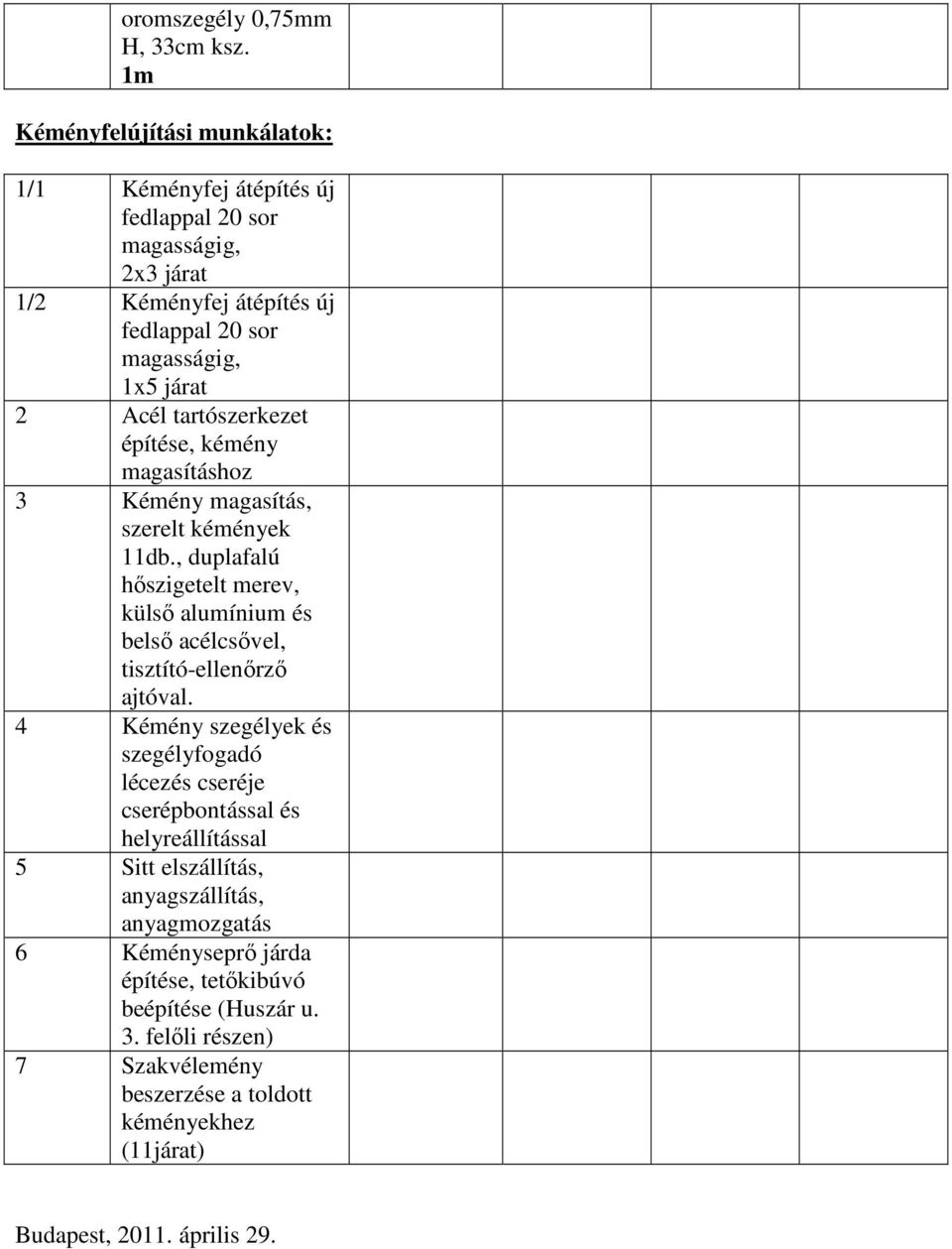 tartószerkezet építése, kémény magasításhoz 3 Kémény magasítás, szerelt kémények 11db.