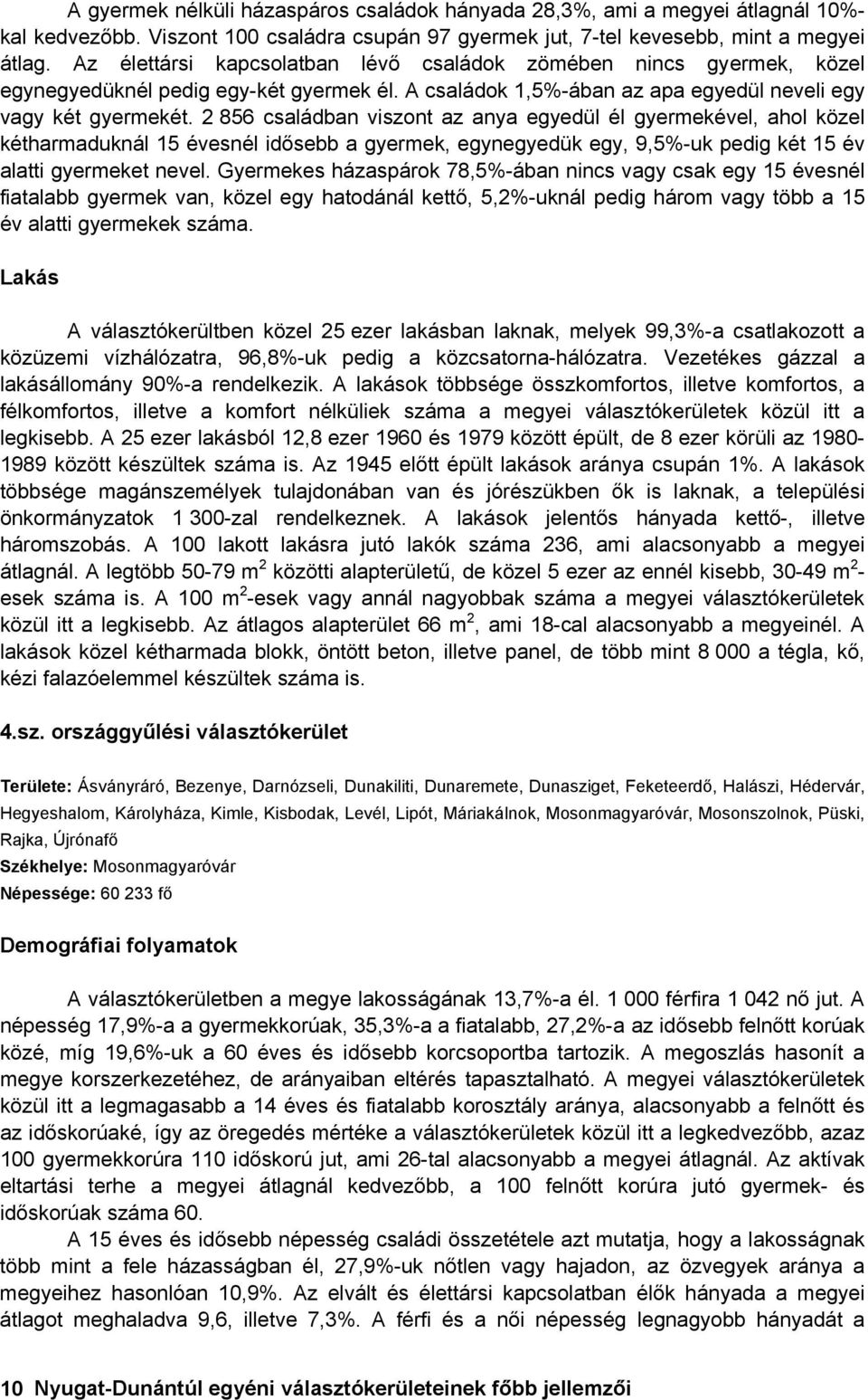 2 856 családban viszont az anya egyedül él gyermekével, ahol közel kétharmaduknál 15 évesnél idősebb a gyermek, egynegyedük egy, 9,5%-uk pedig két 15 év alatti gyermeket nevel.