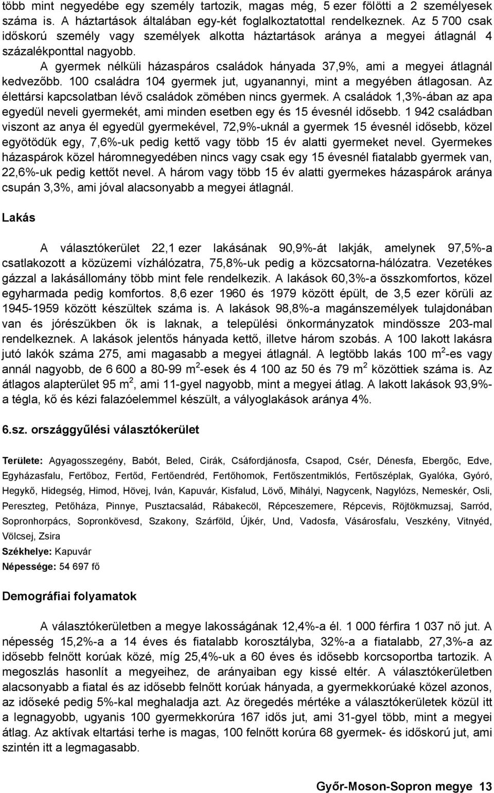 A gyermek nélküli házaspáros családok hányada 37,9%, ami a megyei átlagnál kedvezőbb. 100 családra 104 gyermek jut, ugyanannyi, mint a megyében átlagosan.