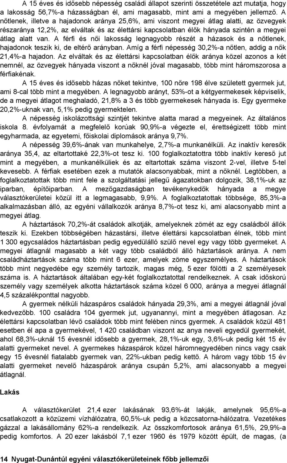 A férfi és női lakosság legnagyobb részét a házasok és a nőtlenek, hajadonok teszik ki, de eltérő arányban. Amíg a férfi népesség 30,2%-a nőtlen, addig a nők 21,4%-a hajadon.