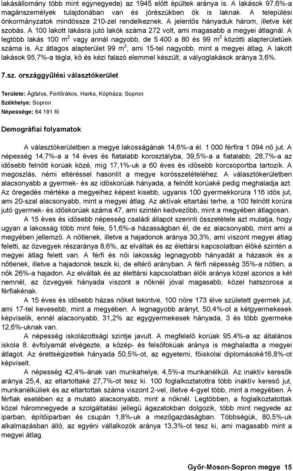 A legtöbb lakás 100 m 2 vagy annál nagyobb, de 5 400 a 80 és 99 m 2 közötti alapterületűek száma is. Az átlagos alapterület 99 m 2, ami 15-tel nagyobb, mint a megyei átlag.