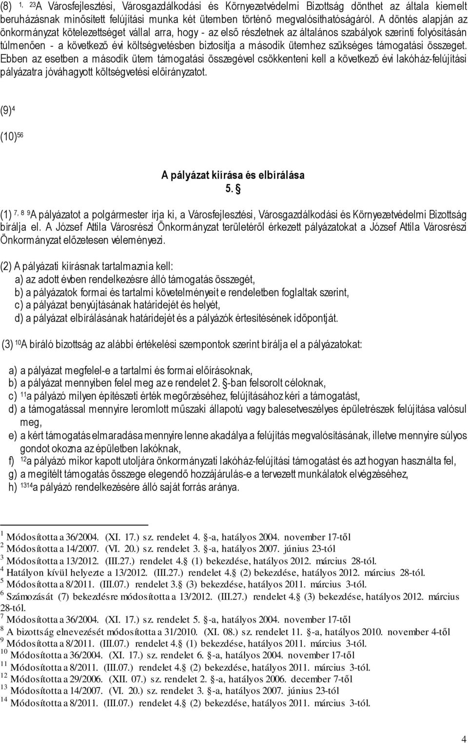 ütemhez szükséges támogatási összeget. Ebben az esetben a második ütem támogatási összegével csökkenteni kell a következő évi lakóház-felújítási pályázatra jóváhagyott költségvetési előirányzatot.