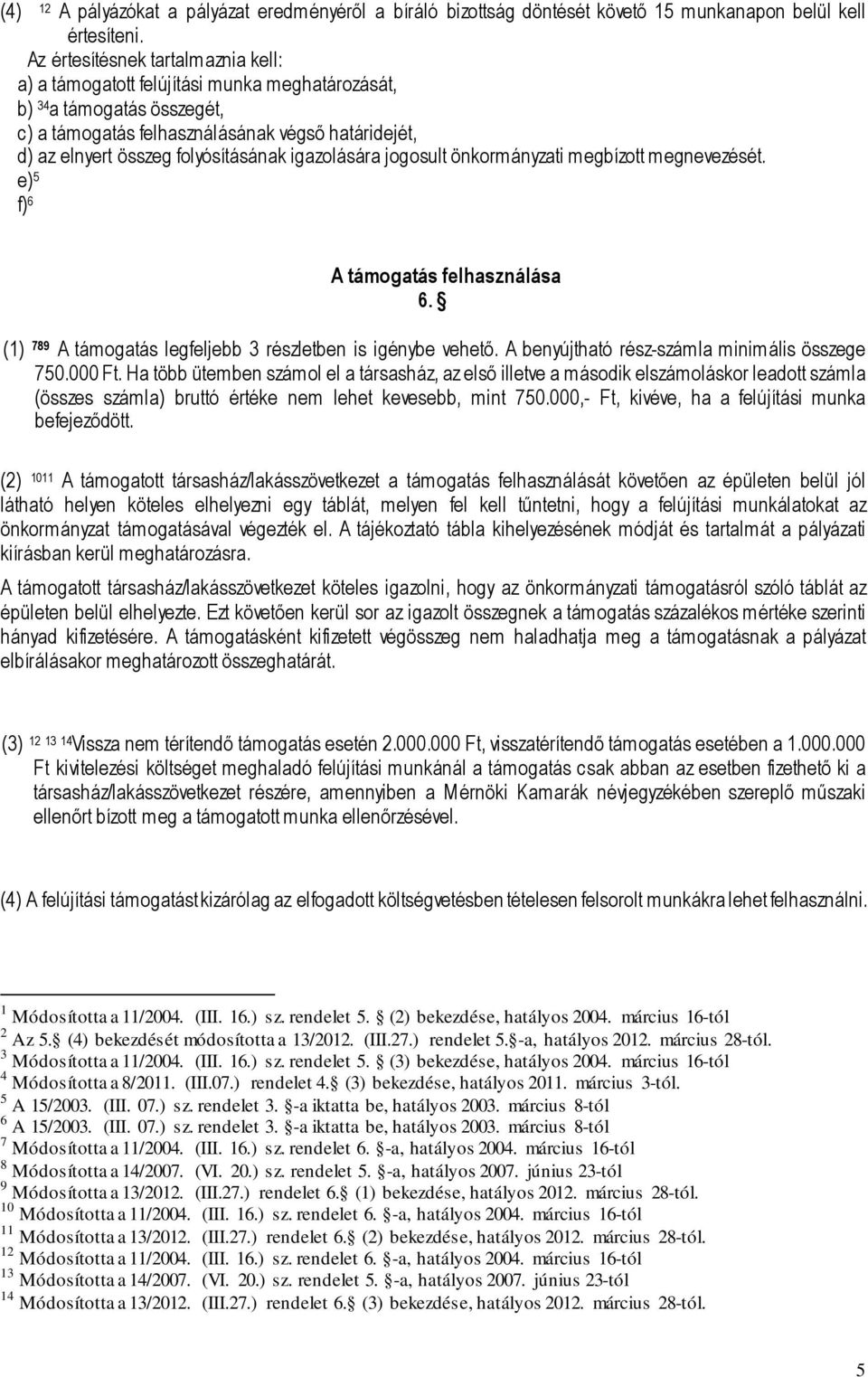 igazolására jogosult önkormányzati megbízott megnevezését. e) 5 f) 6 A támogatás felhasználása 6. (1) 789 A támogatás legfeljebb 3 részletben is igénybe vehető.